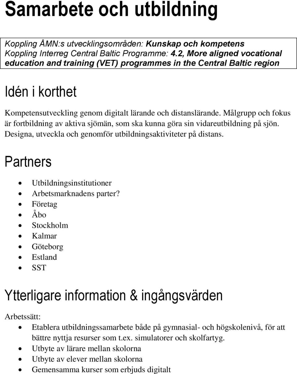 Målgrupp och fokus är fortbildning av aktiva sjömän, som ska kunna göra sin vidareutbildning på sjön. Designa, utveckla och genomför utbildningsaktiviteter på distans.