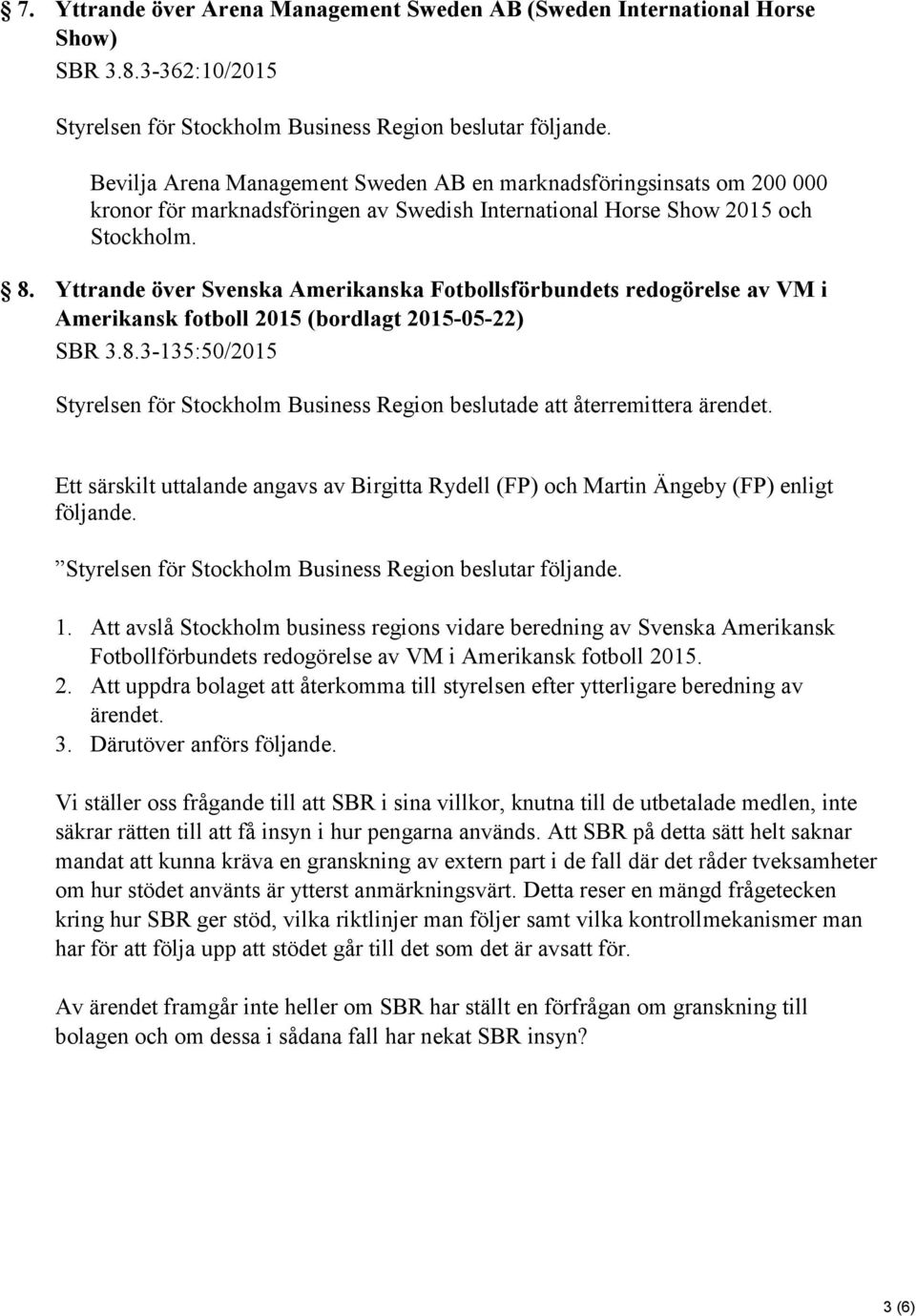 Yttrande över Svenska Amerikanska Fotbollsförbundets redogörelse av VM i Amerikansk fotboll 2015 (bordlagt 2015-05-22) SBR 3.8.