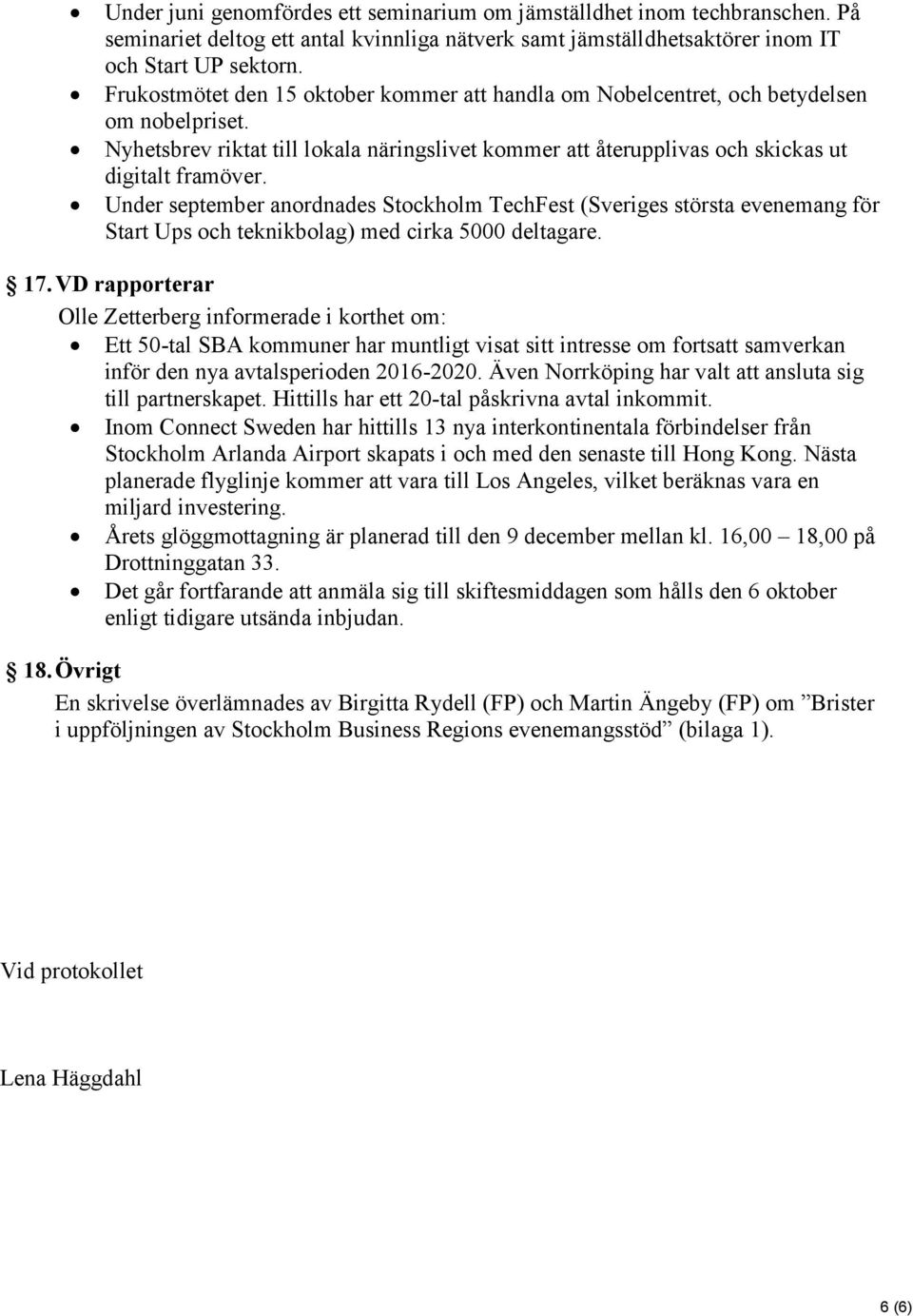 Under september anordnades Stockholm TechFest (Sveriges största evenemang för Start Ups och teknikbolag) med cirka 5000 deltagare. 17.