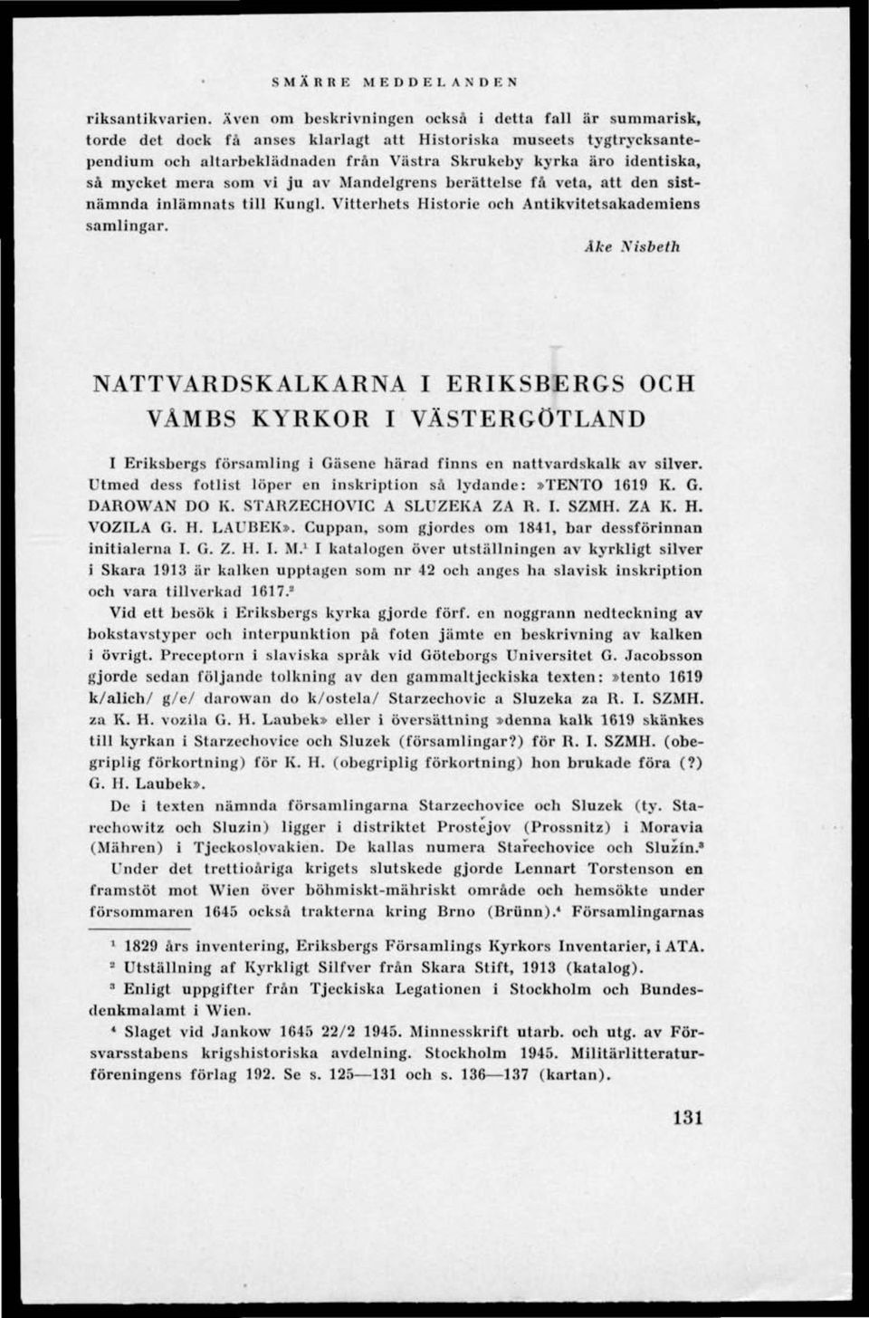 mycket mera som vi ju av Mandelgrens berättelse få veta, att den sistnämnda inlämnats till Kungl. Vitterhets Historie och Antikvitetsakademiens samlingar.