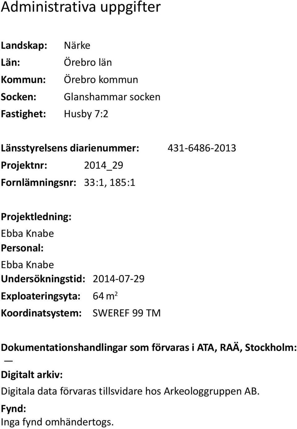 Ebba Knabe Undersökningstid: 2014-07-29 Exploateringsyta: 64 m 2 Koordinatsystem: SWEREF 99 TM Dokumentationshandlingar som