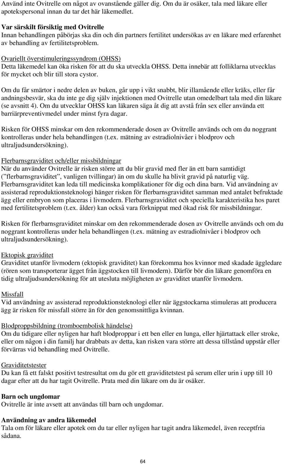 Ovariellt överstimuleringssyndrom (OHSS) Detta läkemedel kan öka risken för att du ska utveckla OHSS. Detta innebär att folliklarna utvecklas för mycket och blir till stora cystor.