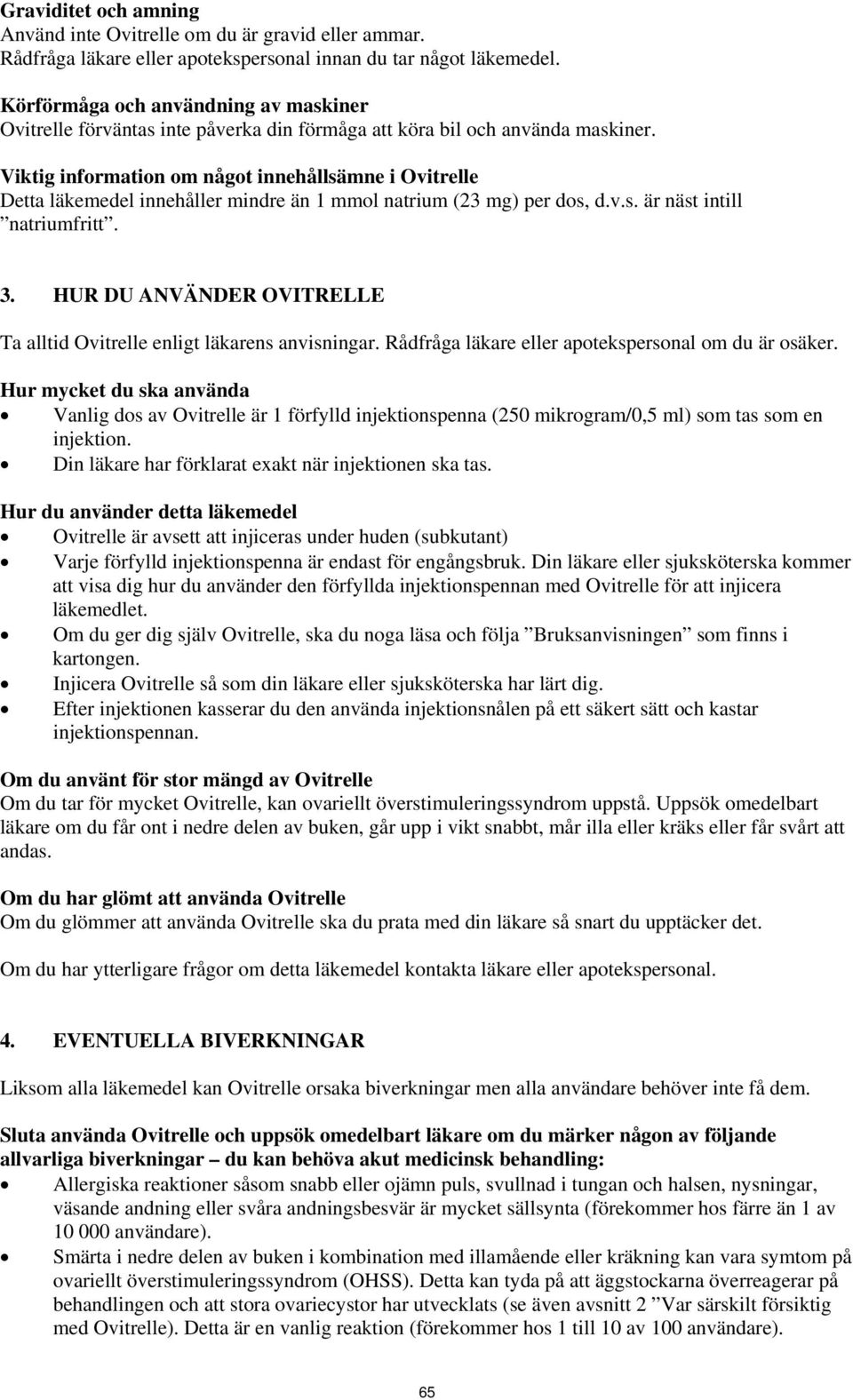 Viktig information om något innehållsämne i Ovitrelle Detta läkemedel innehåller mindre än 1 mmol natrium (23 mg) per dos, d.v.s. är näst intill natriumfritt. 3.