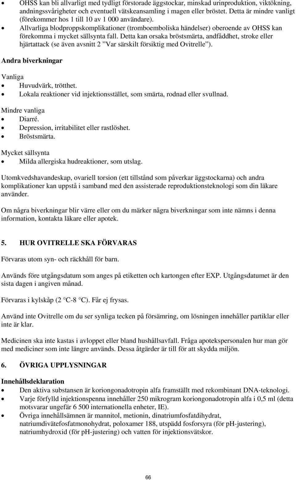 Detta kan orsaka bröstsmärta, andfåddhet, stroke eller hjärtattack (se även avsnitt 2 Var särskilt försiktig med Ovitrelle ). Andra biverkningar Vanliga Huvudvärk, trötthet.