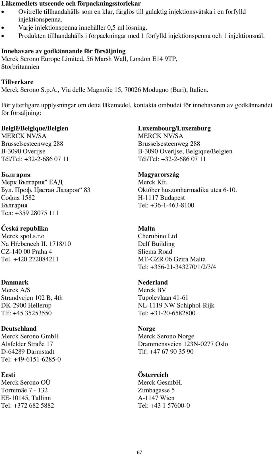 Innehavare av godkännande för försäljning Merck Serono Europe Limited, 56 Marsh Wall, London E14 9TP, Storbritannien Tillverkare Merck Serono S.p.A.