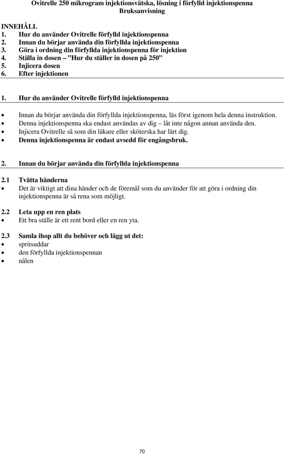 Efter injektionen 1. Hur du använder Ovitrelle förfylld injektionspenna Innan du börjar använda din förfyllda injektionspenna, läs först igenom hela denna instruktion.