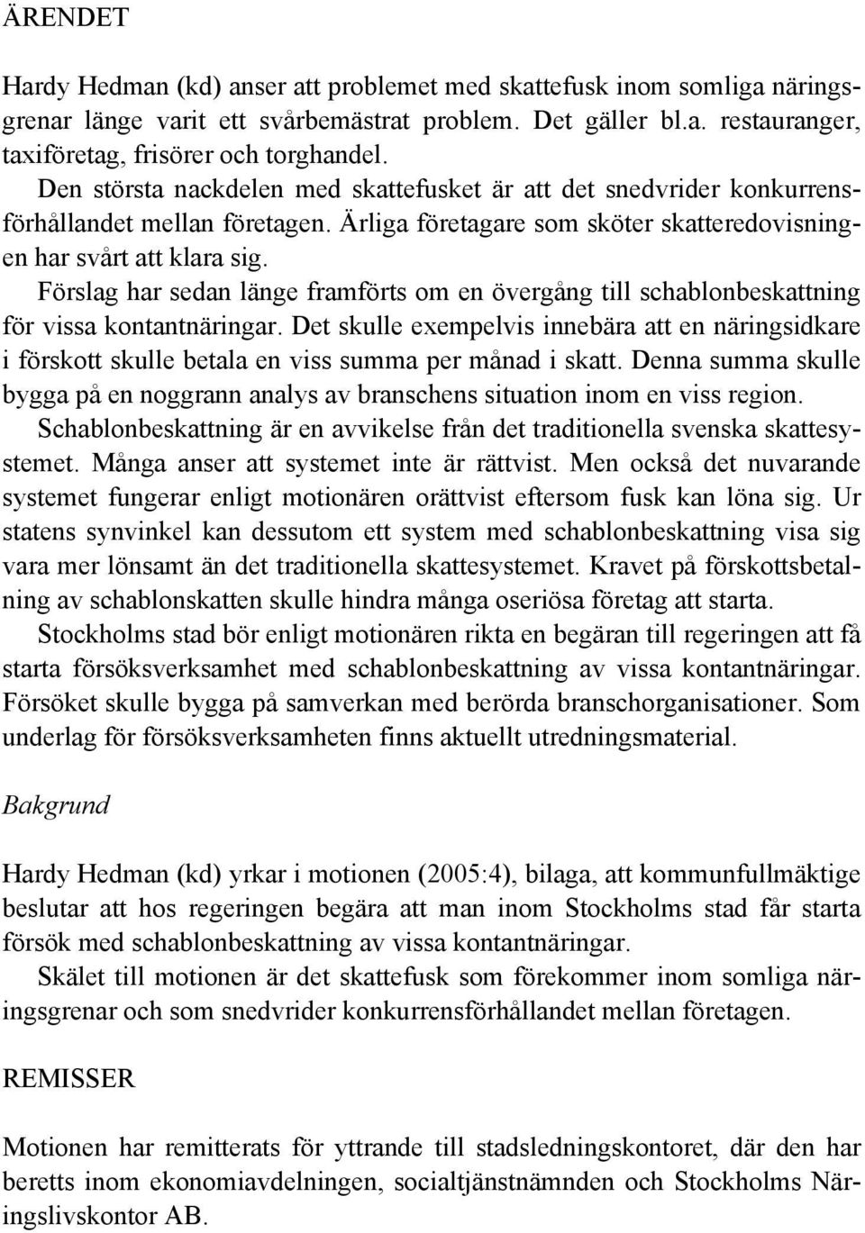 Förslag har sedan länge framförts om en övergång till schablonbeskattning för vissa kontantnäringar.