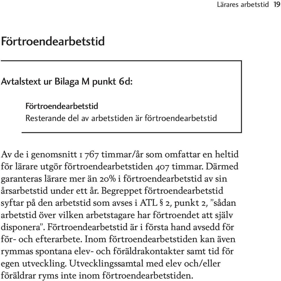 Begreppet förtroendearbetstid syftar på den arbetstid som avses i ATL 2, punkt 2, sådan arbetstid över vilken arbetstagare har förtroendet att själv disponera.