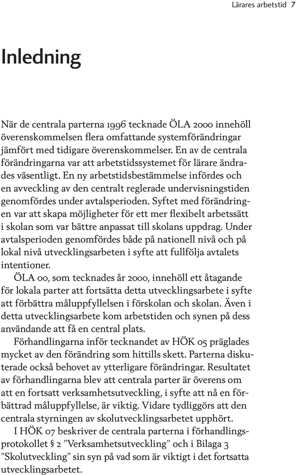 En ny arbetstidsbestämmelse infördes och en avveckling av den centralt reglerade undervisningstiden genomfördes under avtalsperioden.