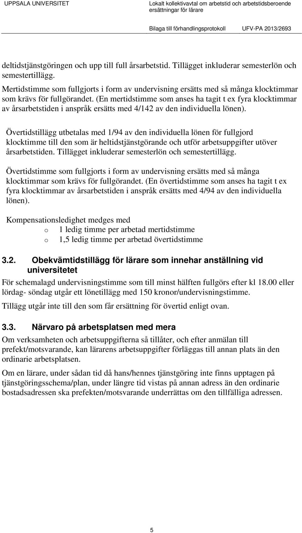 (En mertidstimme som anses ha tagit t ex fyra klocktimmar av årsarbetstiden i anspråk ersätts med 4/142 av den individuella lönen).