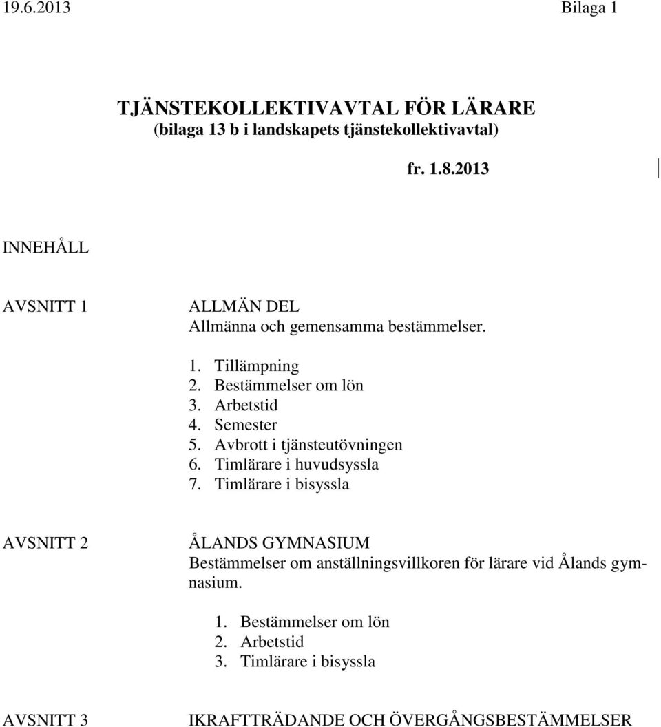 Semester 5. Avbrott i tjänsteutövningen 6. Timlärare i huvudsyssla 7.