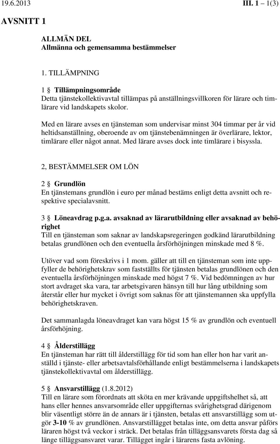 Med en lärare avses en tjänsteman som undervisar minst 304 timmar per år vid heltidsanställning, oberoende av om tjänstebenämningen är överlärare, lektor, timlärare eller något annat.