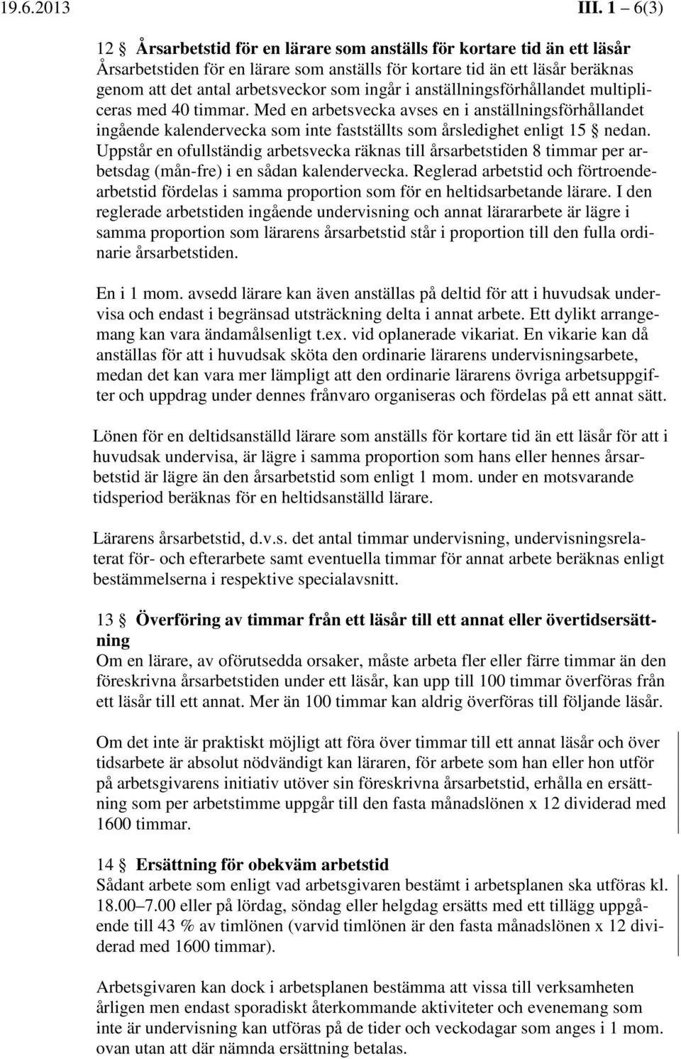 ingår i anställningsförhållandet multipliceras med 40 timmar. Med en arbetsvecka avses en i anställningsförhållandet ingående kalendervecka som inte fastställts som årsledighet enligt 15 nedan.