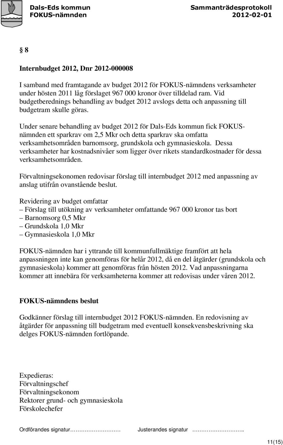 Under senare behandling av budget 2012 för Dals-Eds kommun fick FOKUSnämnden ett sparkrav om 2,5 Mkr och detta sparkrav ska omfatta verksamhetsområden barnomsorg, grundskola och gymnasieskola.