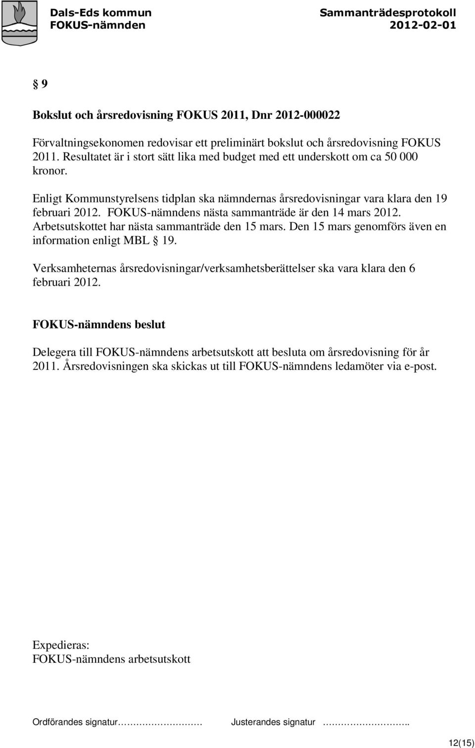 FOKUS-nämndens nästa sammanträde är den 14 mars 2012. Arbetsutskottet har nästa sammanträde den 15 mars. Den 15 mars genomförs även en information enligt MBL 19.