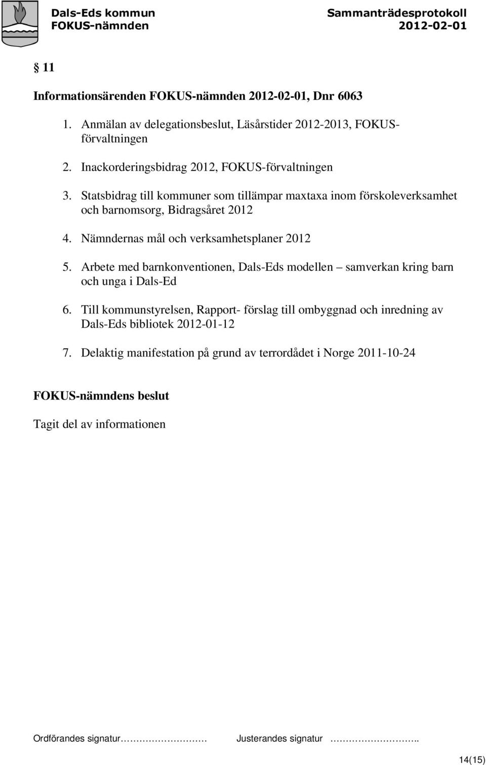 Statsbidrag till kommuner som tillämpar maxtaxa inom förskoleverksamhet och barnomsorg, Bidragsåret 2012 4. Nämndernas mål och verksamhetsplaner 2012 5.