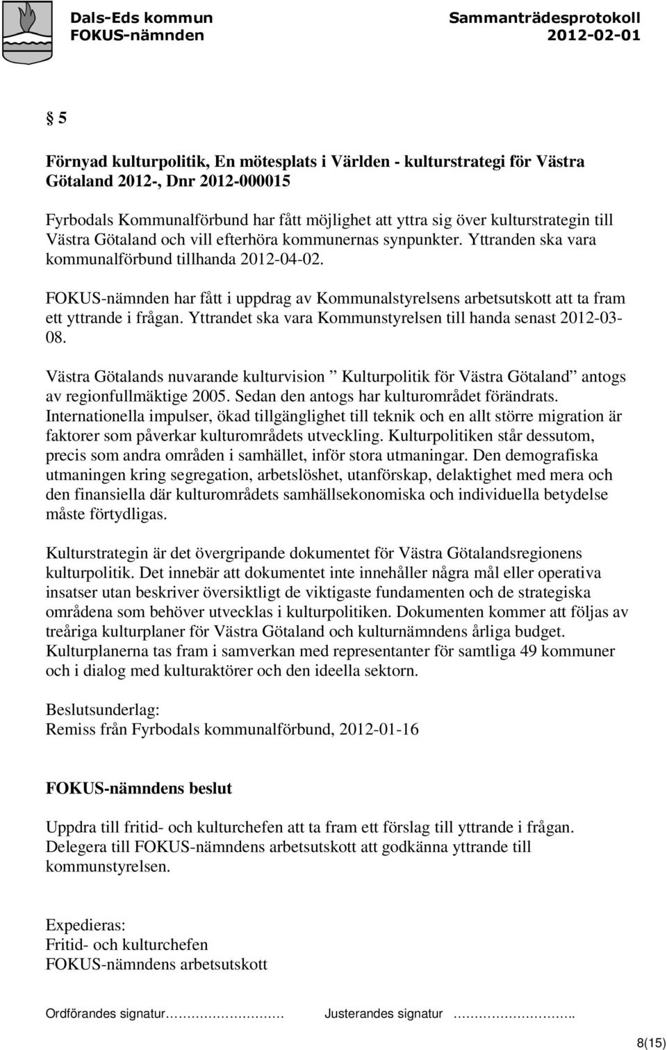 FOKUS-nämnden har fått i uppdrag av Kommunalstyrelsens arbetsutskott att ta fram ett yttrande i frågan. Yttrandet ska vara Kommunstyrelsen till handa senast 2012-03- 08.