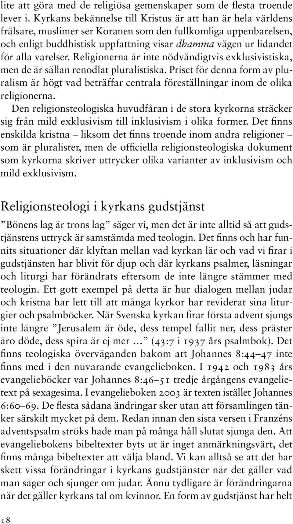 alla varelser. Religionerna är inte nödvändigtvis exklusivistiska, men de är sällan renodlat pluralistiska.