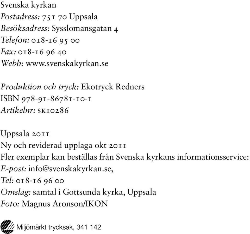 se Produktion och tryck: Ekotryck Redners ISBN 978-91-86781-10-1 Artikelnr: sk10286 Uppsala 2011 Ny och reviderad