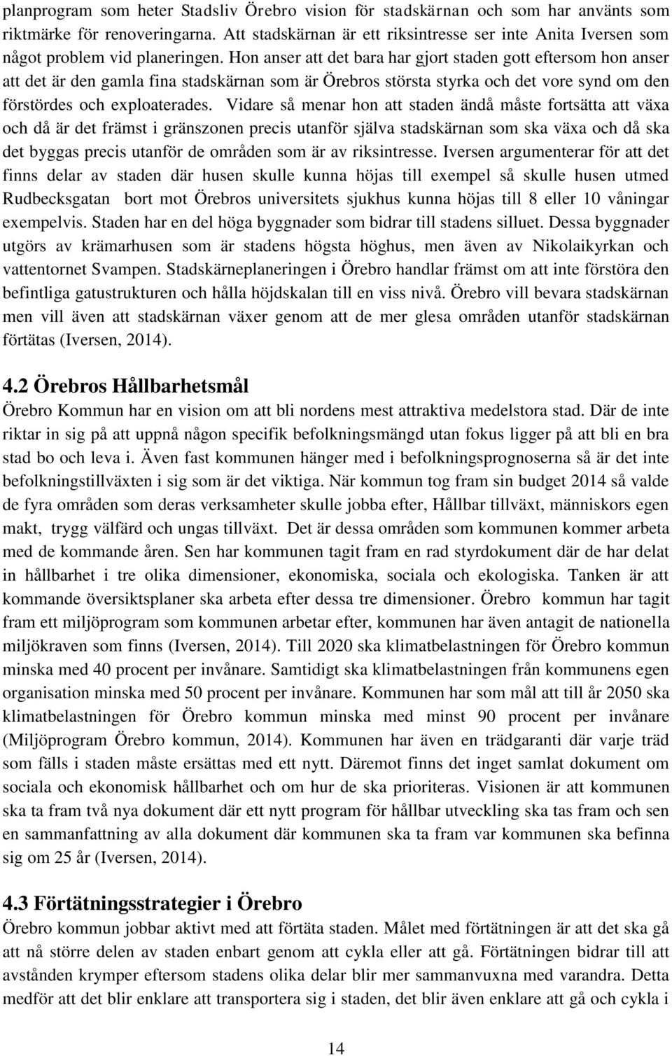 Hon anser att det bara har gjort staden gott eftersom hon anser att det är den gamla fina stadskärnan som är Örebros största styrka och det vore synd om den förstördes och exploaterades.