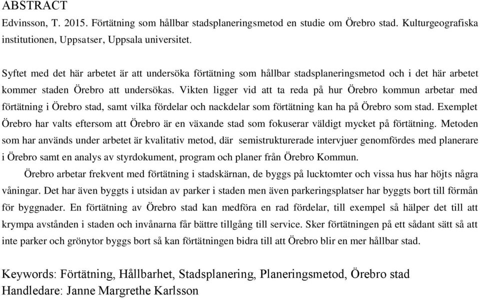 Vikten ligger vid att ta reda på hur Örebro kommun arbetar med förtätning i Örebro stad, samt vilka fördelar och nackdelar som förtätning kan ha på Örebro som stad.