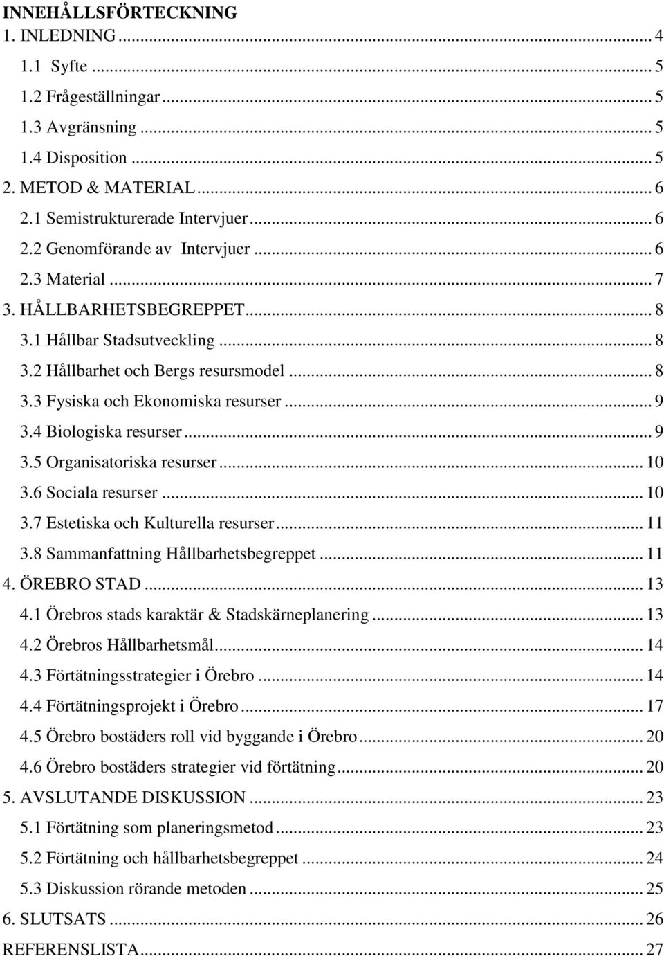 .. 10 3.6 Sociala resurser... 10 3.7 Estetiska och Kulturella resurser... 11 3.8 Sammanfattning Hållbarhetsbegreppet... 11 4. ÖREBRO STAD... 13 4.1 Örebros stads karaktär & Stadskärneplanering... 13 4.2 Örebros Hållbarhetsmål.