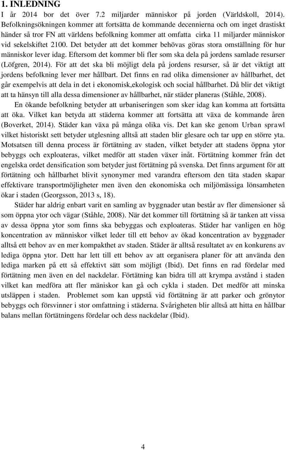 Det betyder att det kommer behövas göras stora omställning för hur människor lever idag. Eftersom det kommer bli fler som ska dela på jordens samlade resurser (Löfgren, 2014).