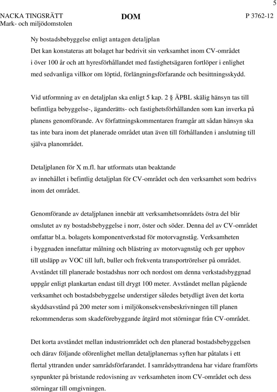 2 ÄPBL skälig hänsyn tas till befintliga bebyggelse-, äganderätts- och fastighetsförhållanden som kan inverka på planens genomförande.