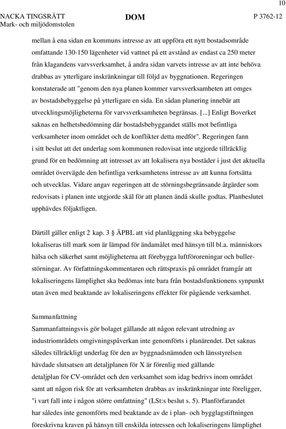 Regeringen konstaterade att "genom den nya planen kommer varvsverksamheten att omges av bostadsbebyggelse på ytterligare en sida.