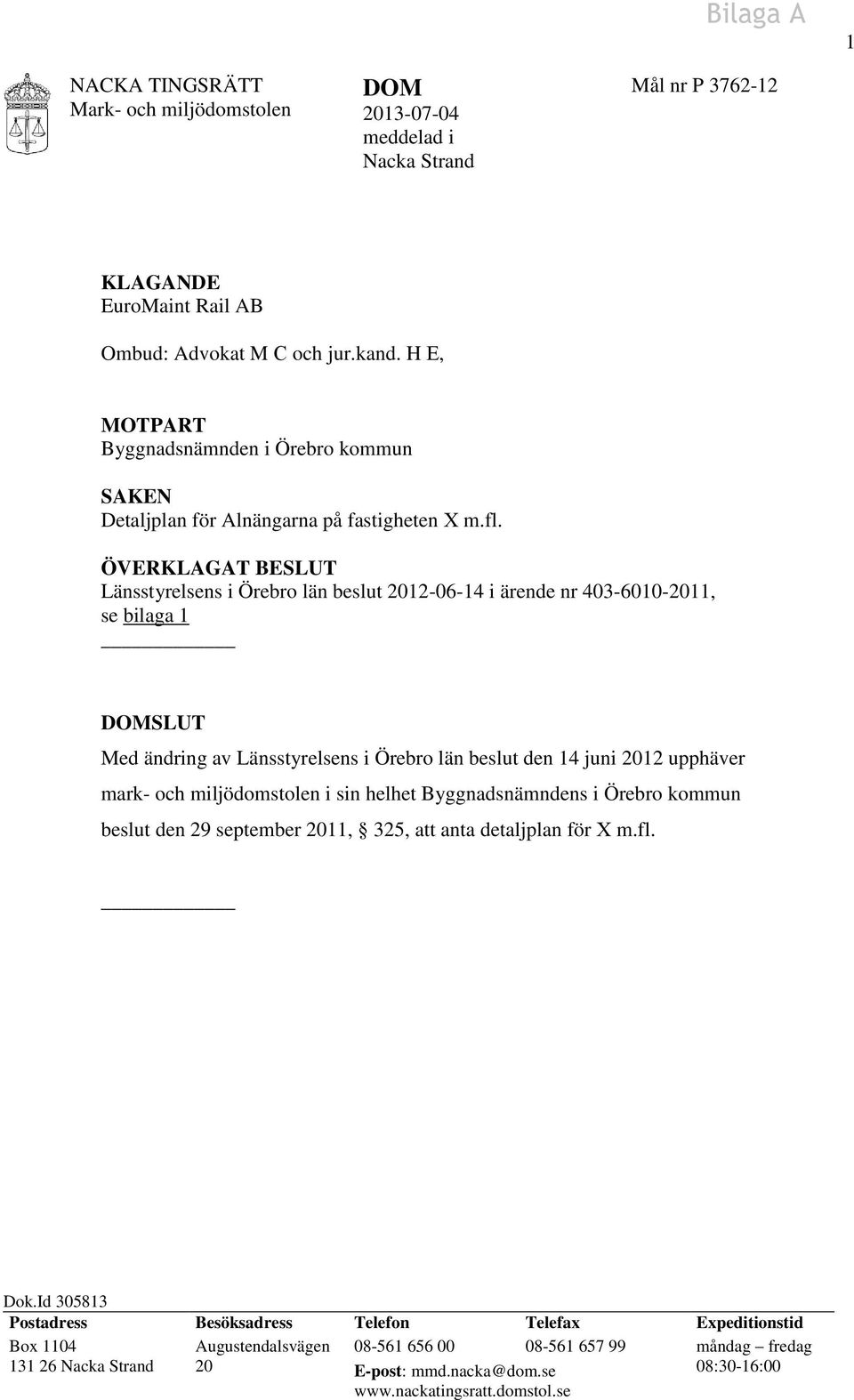 ÖVERKLAGAT BESLUT Länsstyrelsens i Örebro län beslut 2012-06-14 i ärende nr 403-6010-2011, se bilaga 1 DOMSLUT Med ändring av Länsstyrelsens i Örebro län beslut den 14 juni 2012 upphäver mark- och