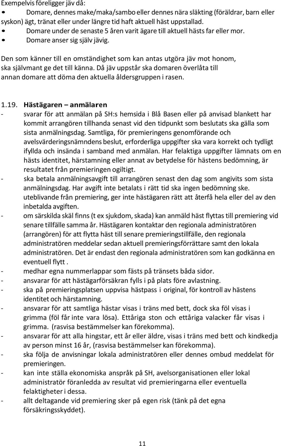 Den som känner till en omständighet som kan antas utgöra jäv mot honom, ska självmant ge det till känna.