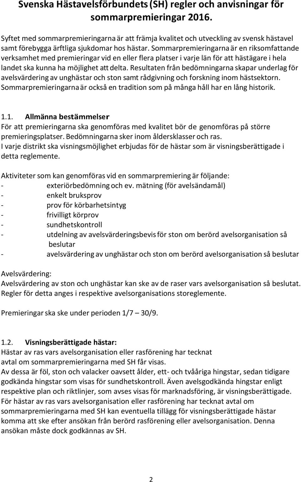 Sommarpremieringarna är en riksomfattande verksamhet med premieringar vid en eller flera platser i varje län för att hästägare i hela landet ska kunna ha möjlighet att delta.