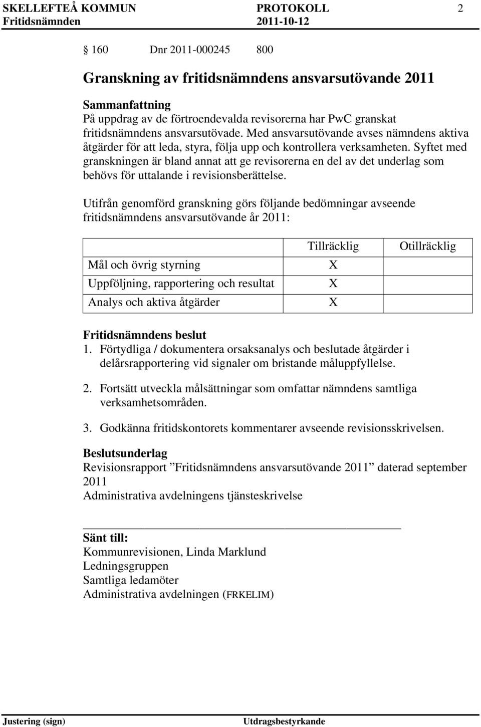 Syftet med granskningen är bland annat att ge revisorerna en del av det underlag som behövs för uttalande i revisionsberättelse.