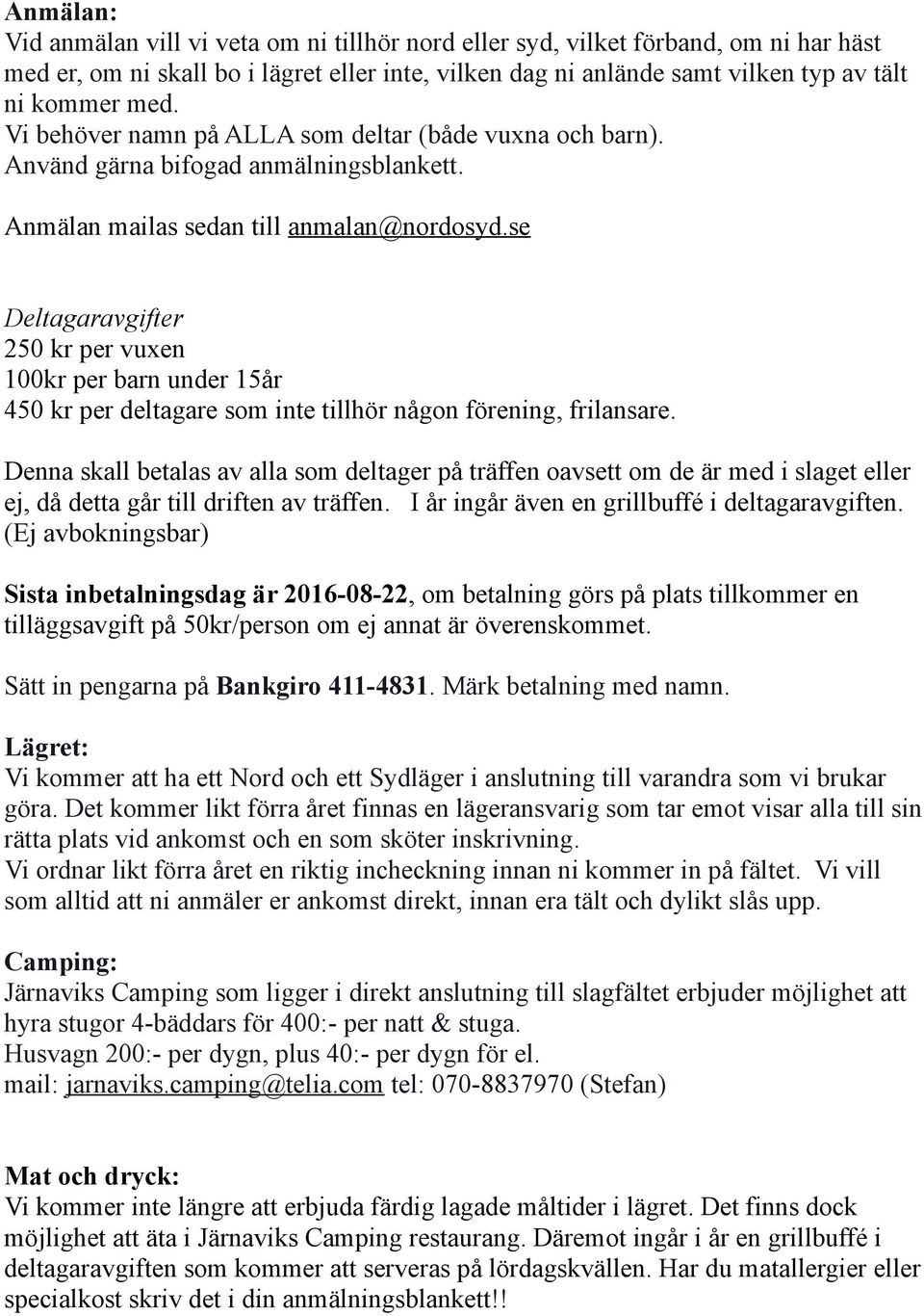 se Deltagaravgifter 250 kr per vuxen 100kr per barn under 15år 450 kr per deltagare som inte tillhör någon förening, frilansare.