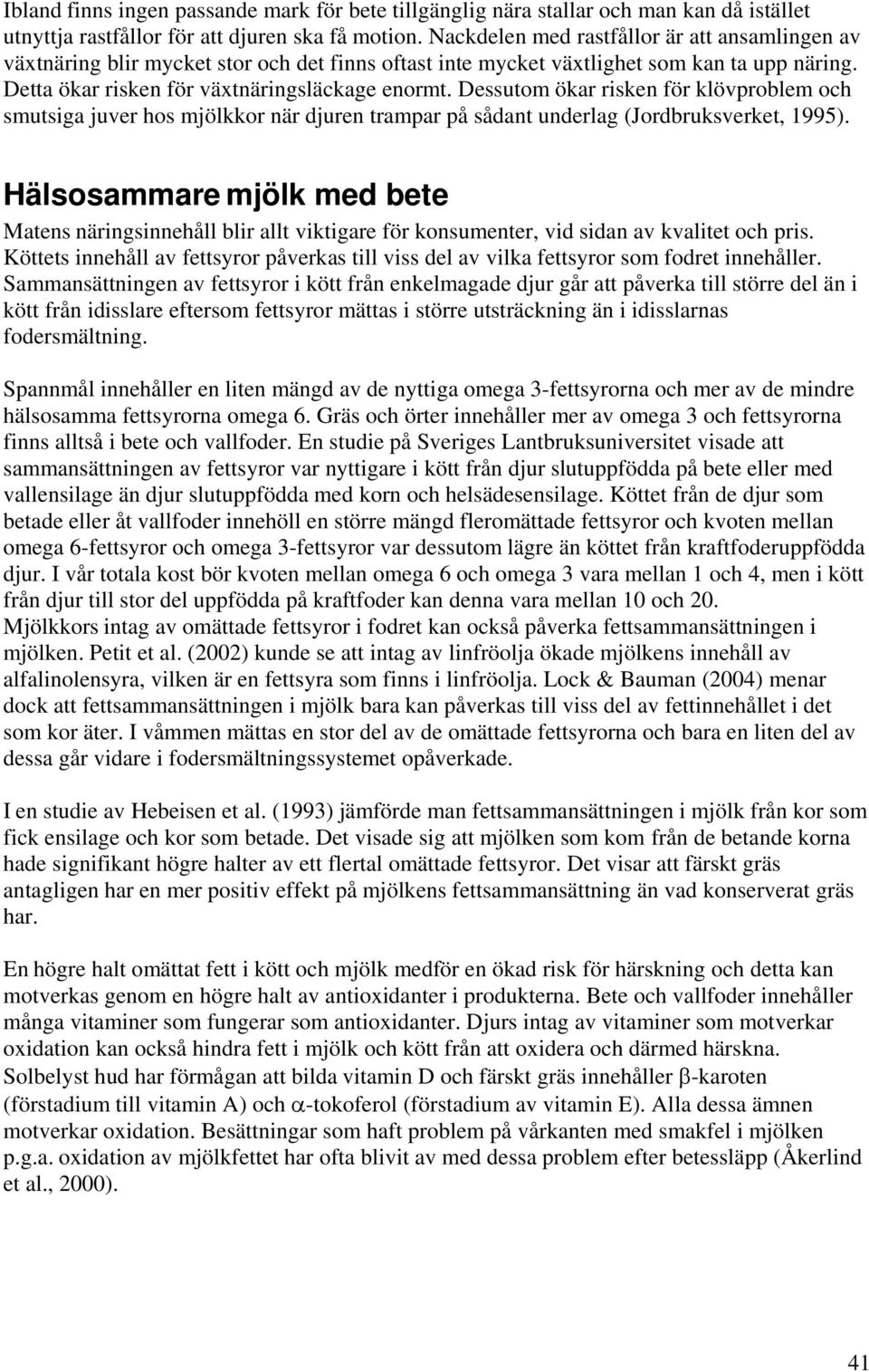 Dessutom ökar risken för klövproblem och smutsiga juver hos mjölkkor när djuren trampar på sådant underlag (Jordbruksverket, 1995).