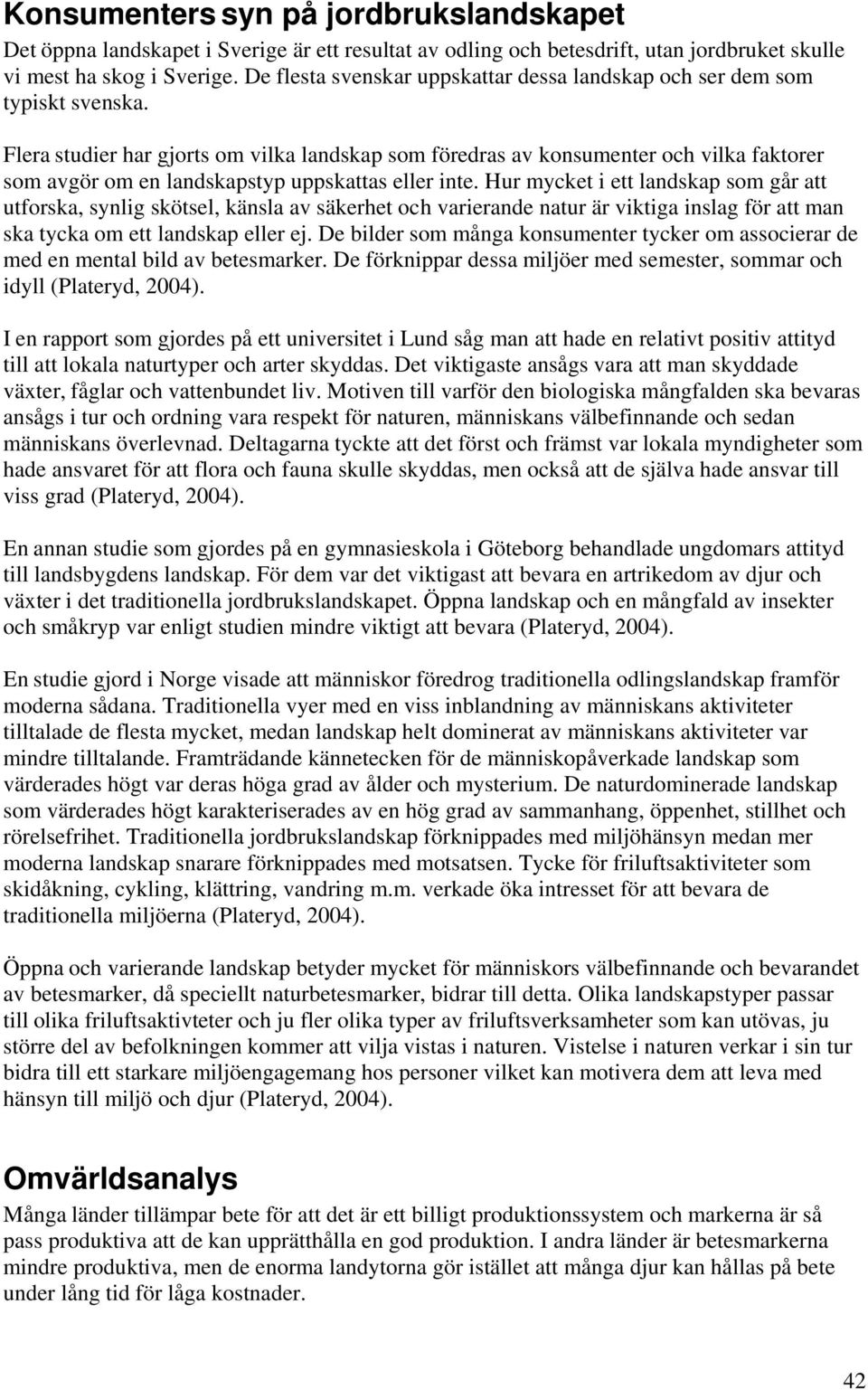 Flera studier har gjorts om vilka landskap som föredras av konsumenter och vilka faktorer som avgör om en landskapstyp uppskattas eller inte.