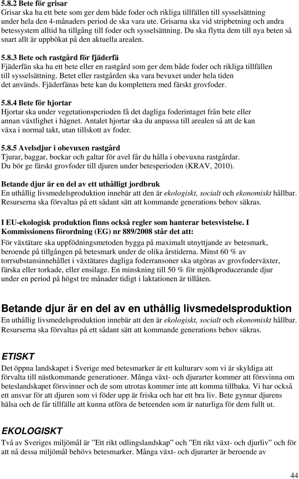 3 Bete och rastgård för fjäderfä Fjäderfän ska ha ett bete eller en rastgård som ger dem både foder och rikliga tillfällen till sysselsättning.