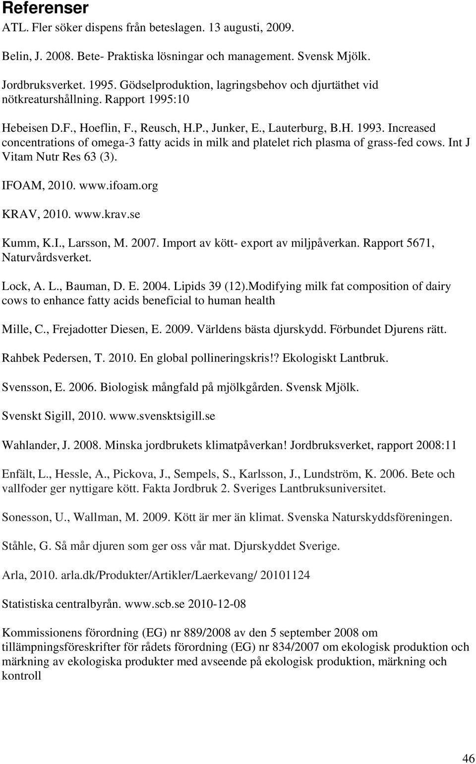 Increased concentrations of omega-3 fatty acids in milk and platelet rich plasma of grass-fed cows. Int J Vitam Nutr Res 63 (3). IFOAM, 2010. www.ifoam.org KRAV, 2010. www.krav.se Kumm, K.I., Larsson, M.