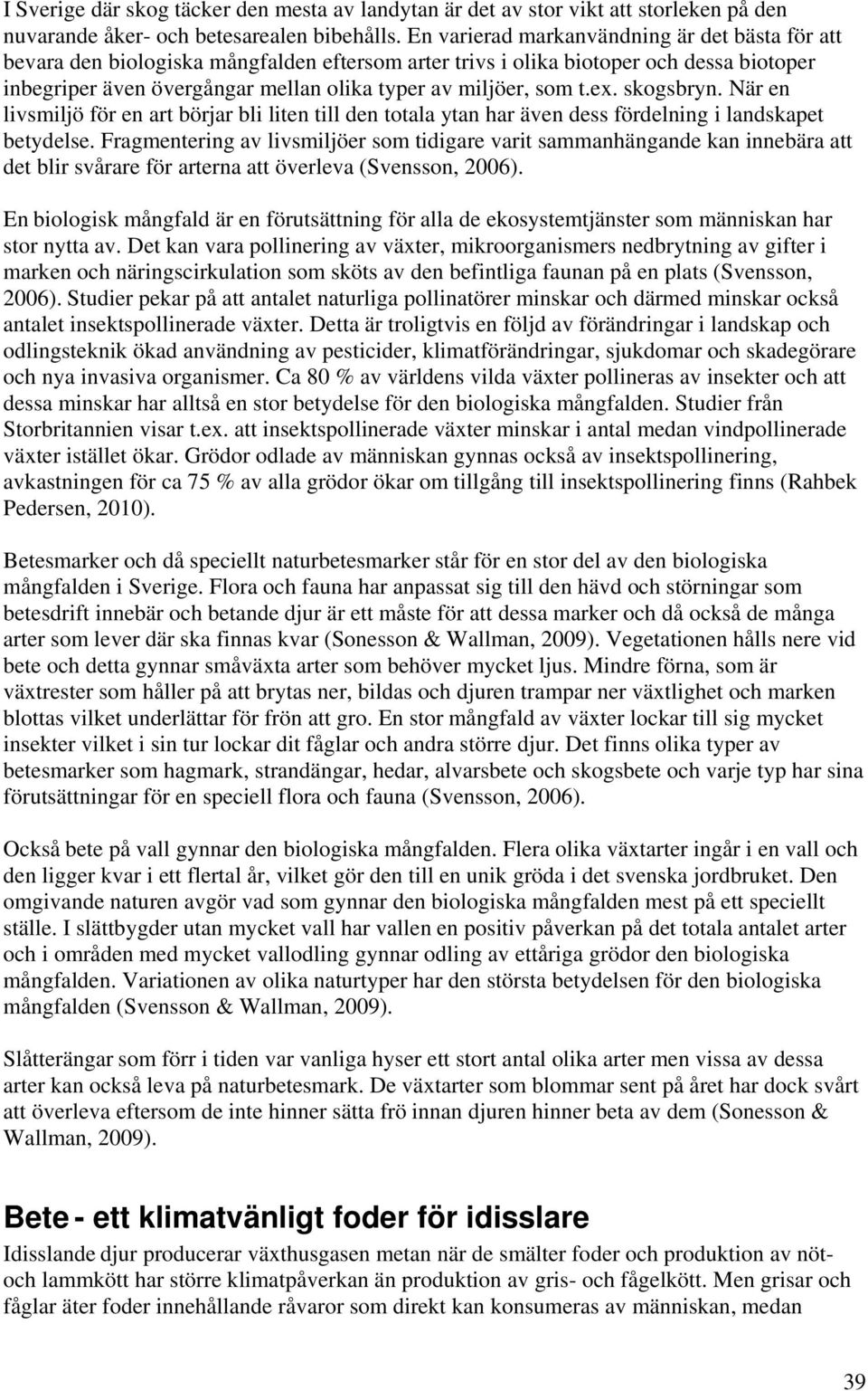 t.ex. skogsbryn. När en livsmiljö för en art börjar bli liten till den totala ytan har även dess fördelning i landskapet betydelse.