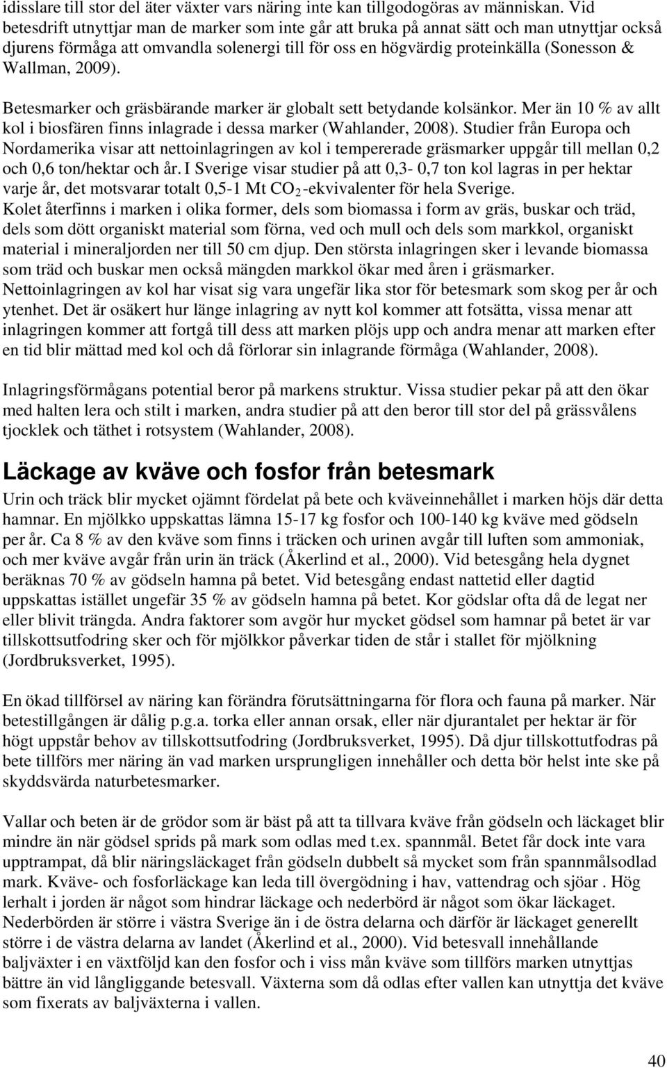 2009). Betesmarker och gräsbärande marker är globalt sett betydande kolsänkor. Mer än 10 % av allt kol i biosfären finns inlagrade i dessa marker (Wahlander, 2008).