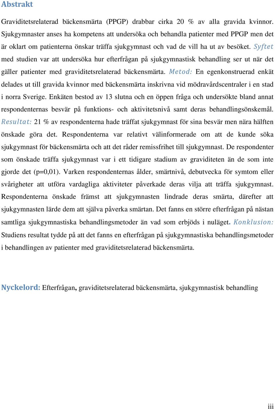 Syftet med studien var att undersöka hur efterfrågan på sjukgymnastisk behandling ser ut när det gäller patienter med graviditetsrelaterad bäckensmärta.