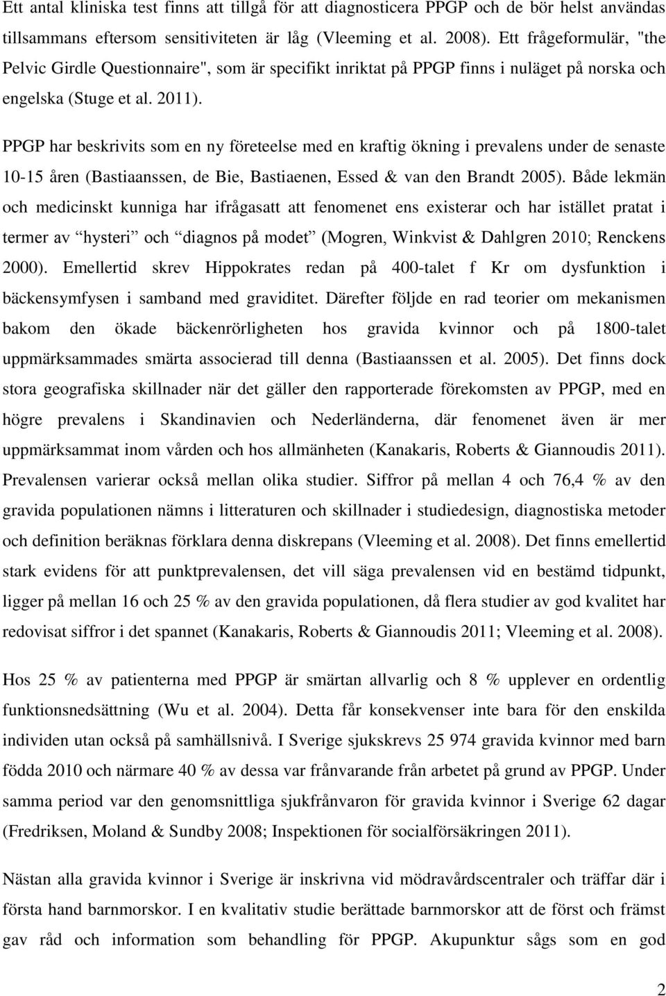 PPGP har beskrivits som en ny företeelse med en kraftig ökning i prevalens under de senaste 10-15 åren (Bastiaanssen, de Bie, Bastiaenen, Essed & van den Brandt 2005).