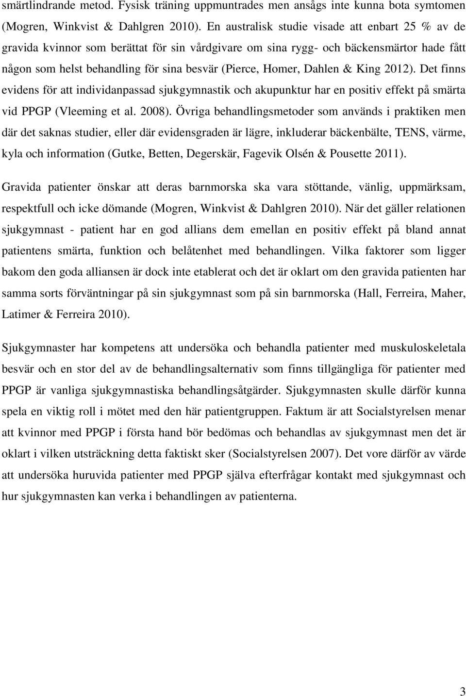 Dahlen & King 2012). Det finns evidens för att individanpassad sjukgymnastik och akupunktur har en positiv effekt på smärta vid PPGP (Vleeming et al. 2008).