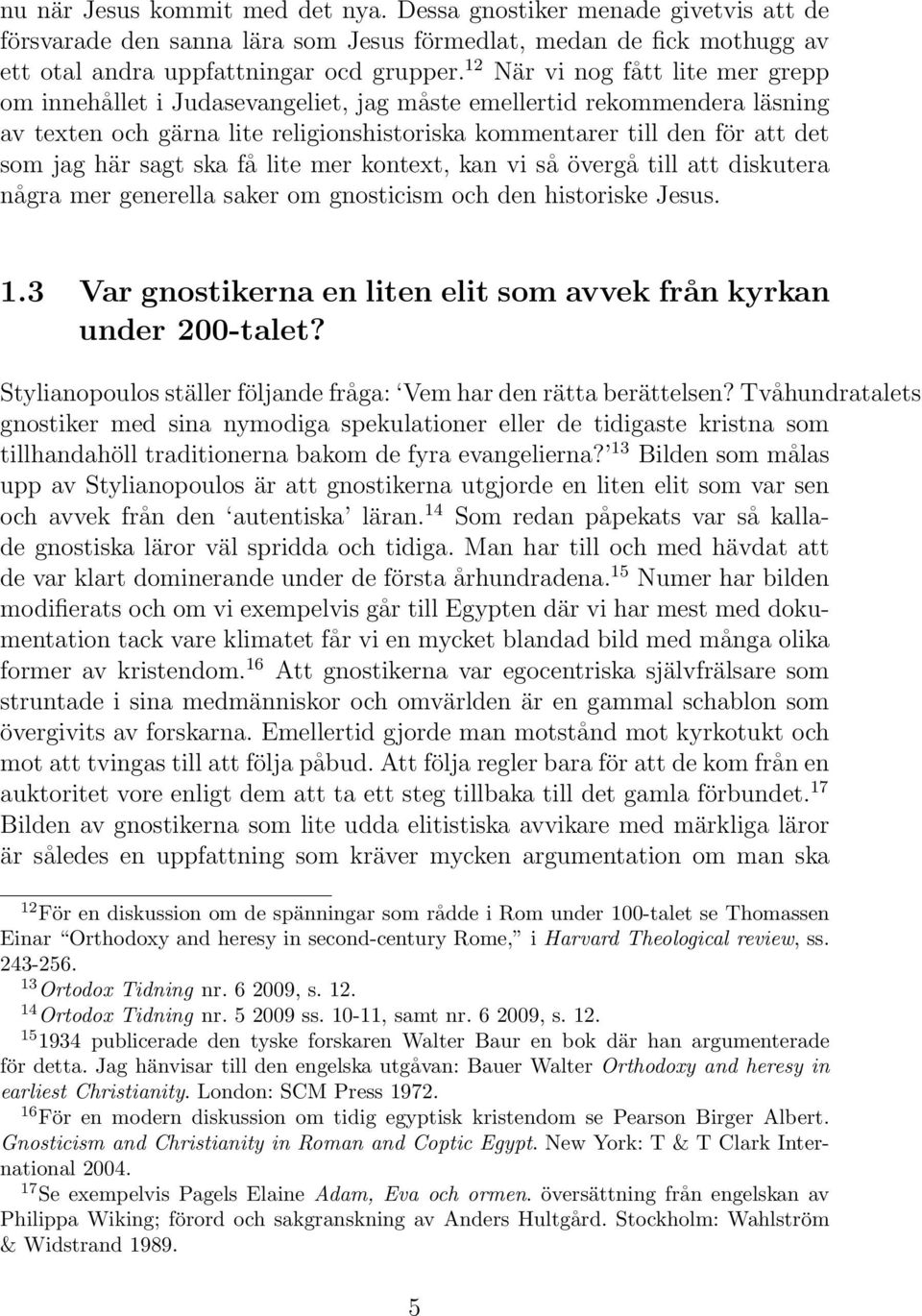 sagt ska få lite mer kontext, kan vi så övergå till att diskutera några mer generella saker om gnosticism och den historiske Jesus. 1.