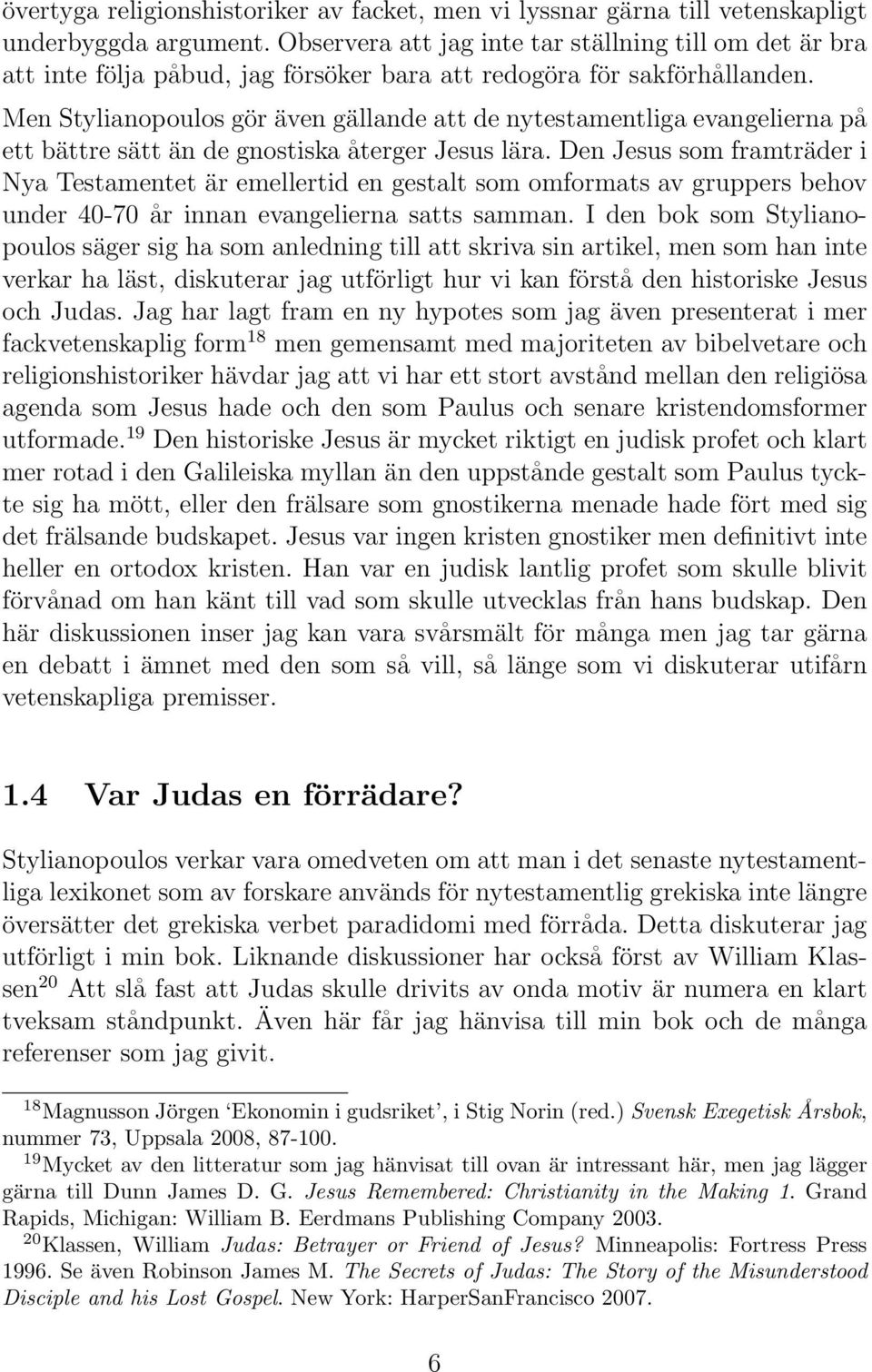 Men Stylianopoulos gör även gällande att de nytestamentliga evangelierna på ett bättre sätt än de gnostiska återger Jesus lära.