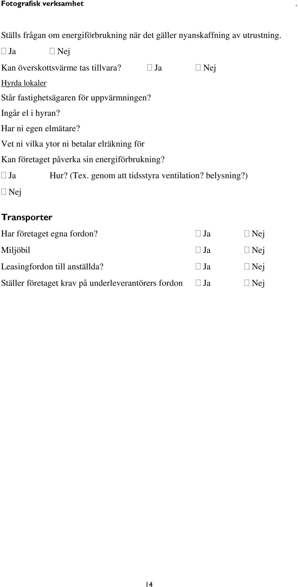 Vet ni vilka ytor ni betalar elräkning för Kan företaget påverka sin energiförbrukning? Ja Hur? (Tex. genom att tidsstyra ventilation?