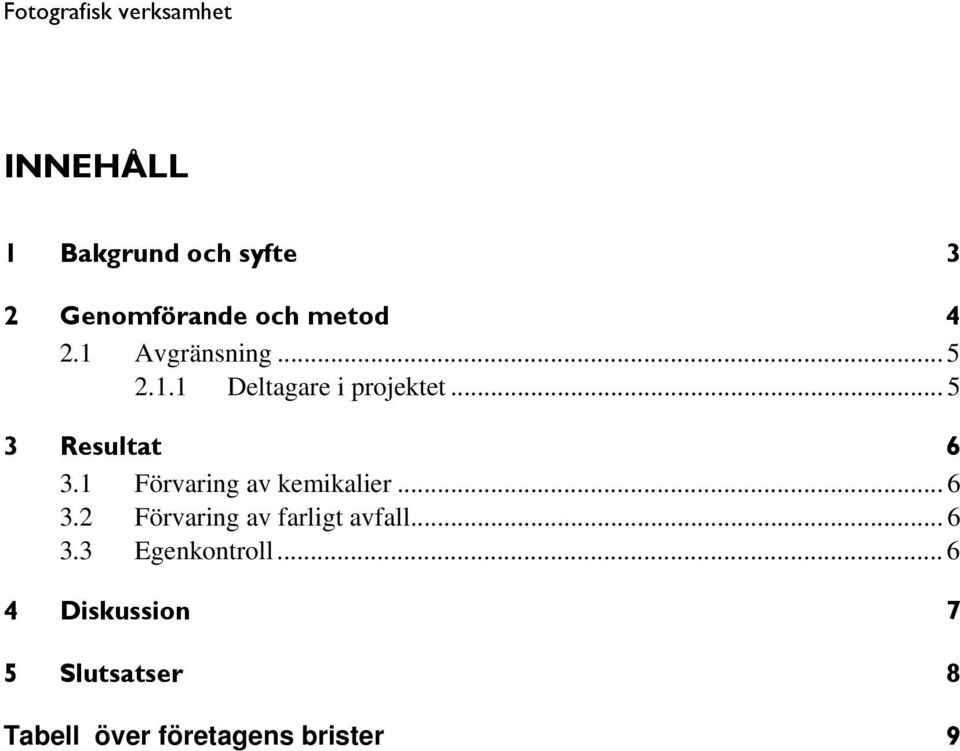 1 Förvaring av kemikalier... 6 3.2 Förvaring av farligt avfall... 6 3.3 Egenkontroll.