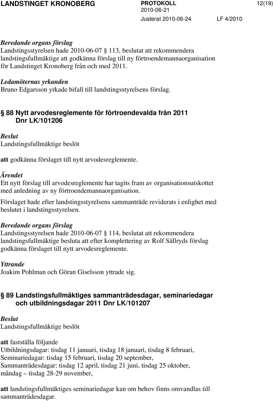 88 Nytt arvodesreglemente för förtroendevalda från 2011 Dnr LK/101206 att godkänna förslaget till nytt arvodesreglemente.