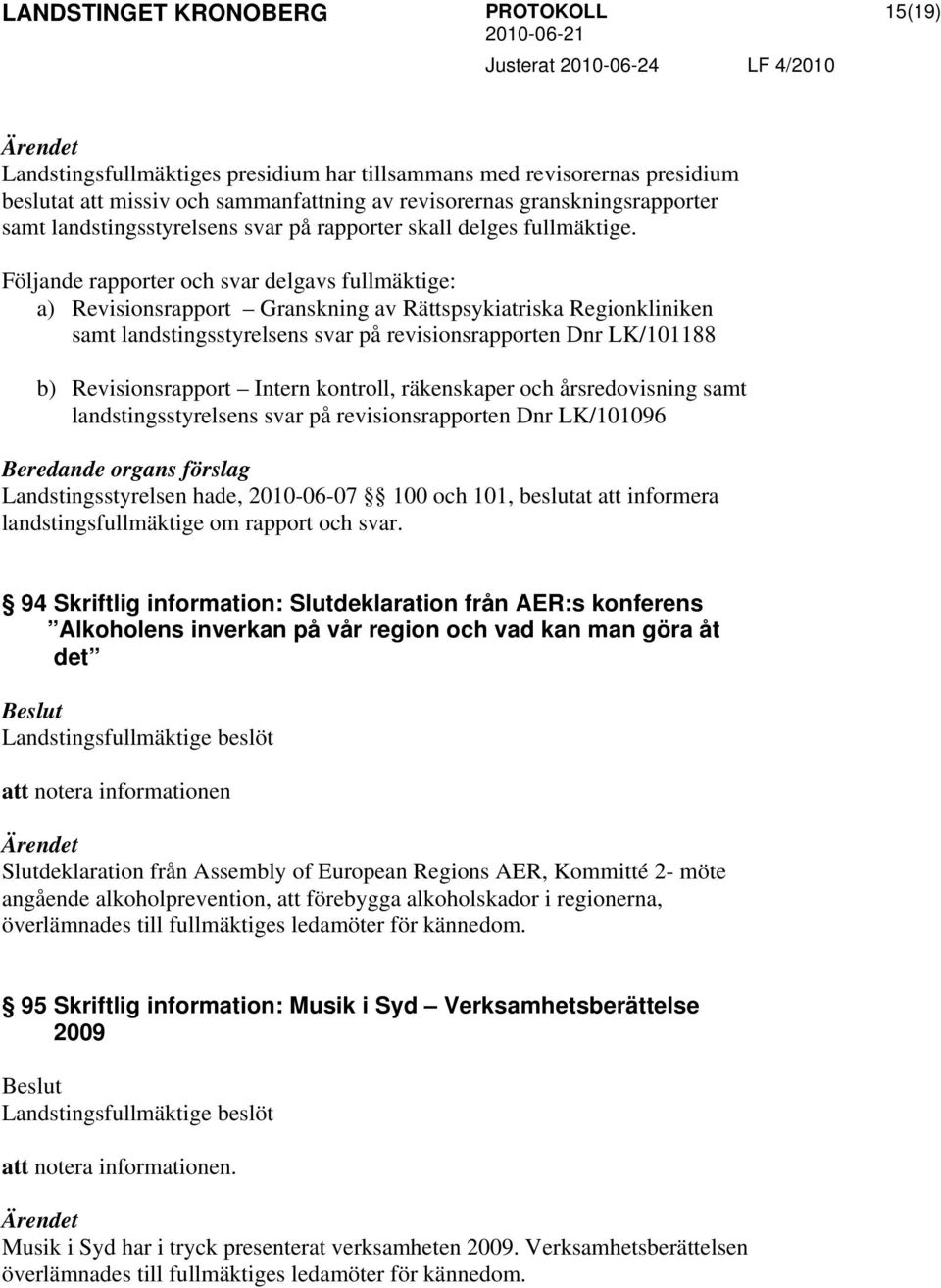 Följande rapporter och svar delgavs fullmäktige: a) Revisionsrapport Granskning av Rättspsykiatriska Regionkliniken samt landstingsstyrelsens svar på revisionsrapporten Dnr LK/101188 b)