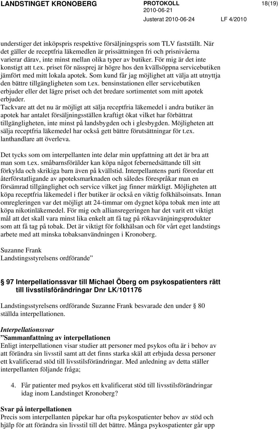 priset för nässprej är högre hos den kvällsöppna servicebutiken jämfört med mitt lokala apotek. Som kund får jag möjlighet att välja att utnyttja den bättre tillgängligheten som t.ex.